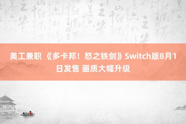 美工兼职 《多卡邦！怒之铁剑》Switch版8月1日发售 画质大幅升级